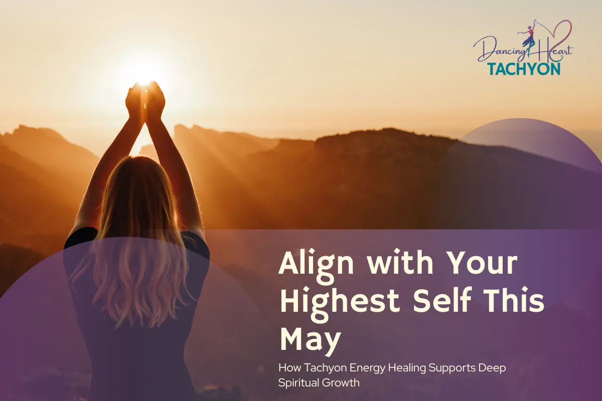 Align with Your Highest Self This May: How Tachyon Energy Healing Supports Deep Spiritual Growth