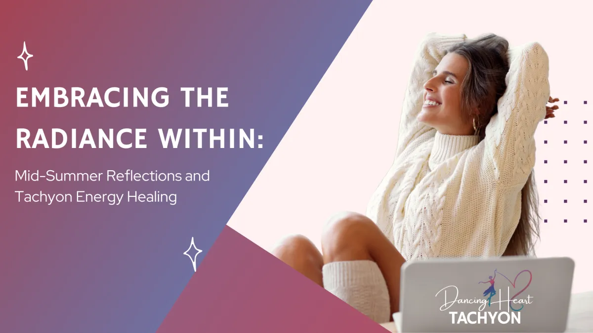 Embracing the Radiance Within: Mid-Summer Reflections and Tachyon Energy Healing