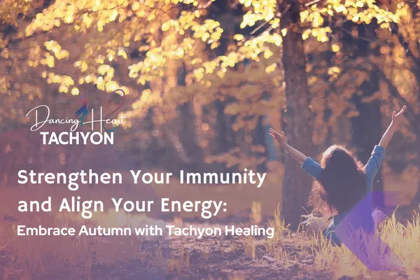 Strengthen Your Immunity and Align Your Energy: Embrace Autumn with Tachyon Healing