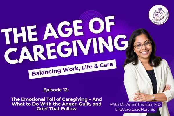 The Emotional Toll of Caregiving – And What to Do With the Anger, Guilt, and Grief That Follow