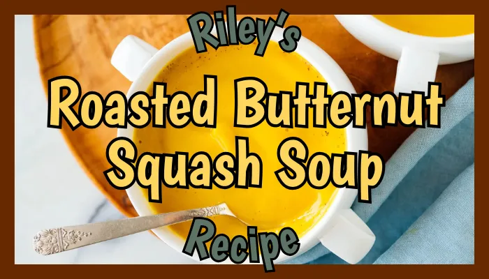 Riley’s Roasted Butternut Squash Soup Recipe