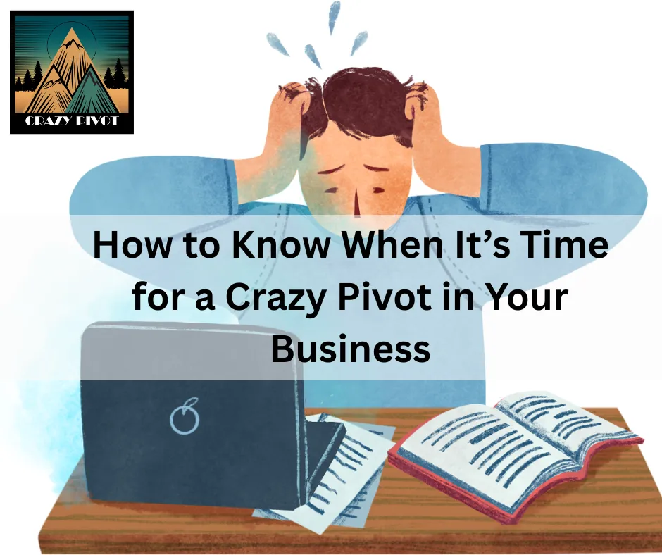 How to Know When It’s Time for a Crazy Pivot in Your Business – CrazyPivot
