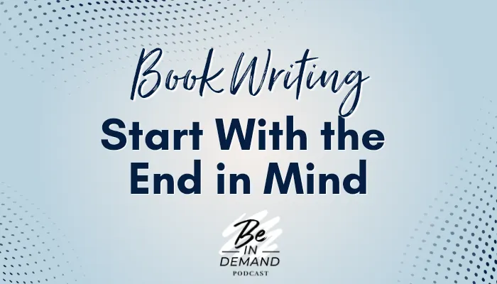 BOOK WRITING: Write with the End in Mind | Ep 340