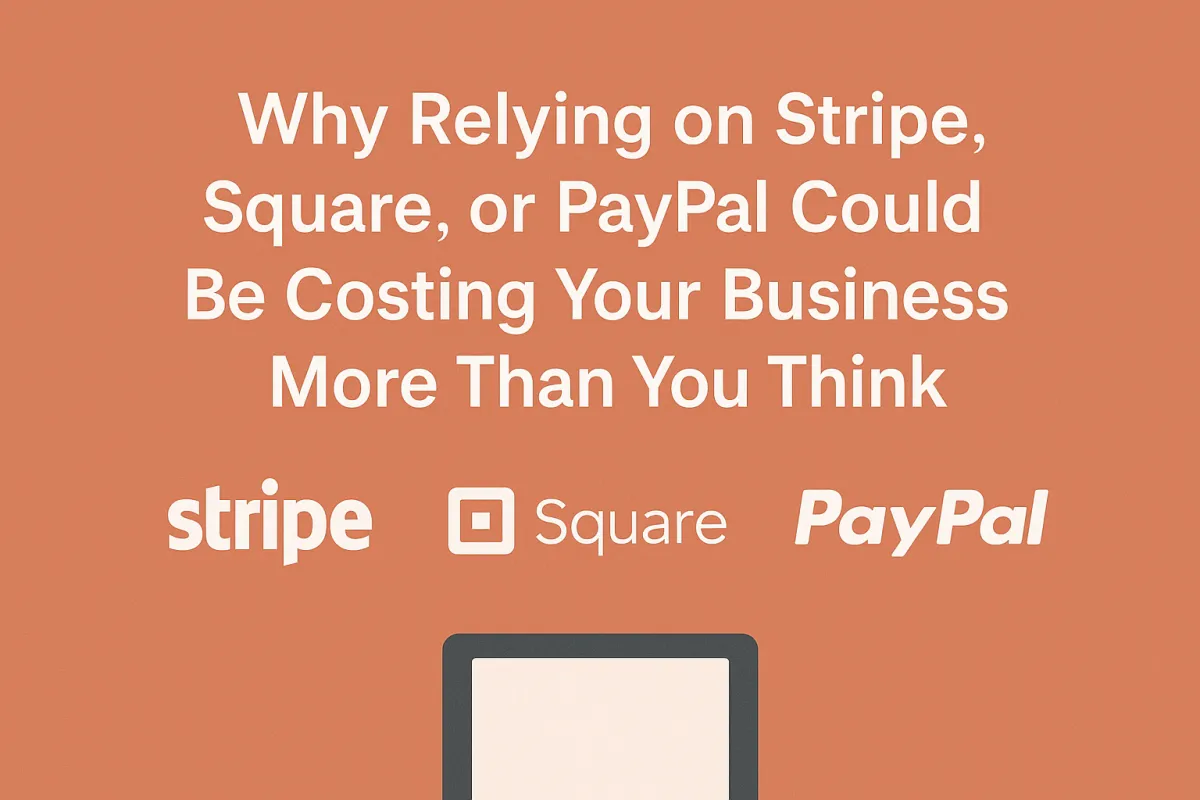 Why Relying on Stripe, Square, or PayPal Could Be Costing Your Business More Than You Think