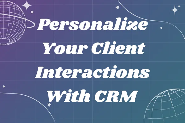 Personalize Your Client Interactions with CRM
