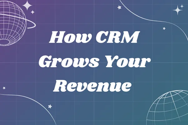 How CRM Grows Your Revenue
