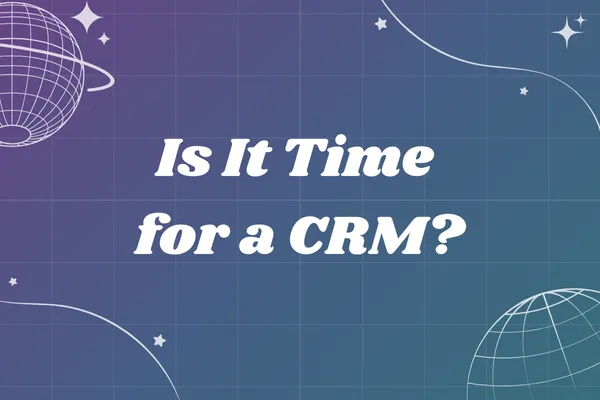 Is It Time for a CRM? 7 Signs Your Business Is Ready to Level Up