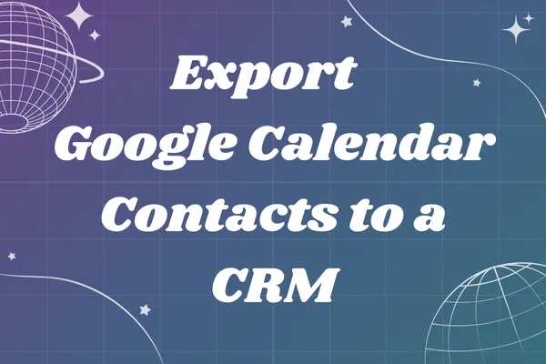 Export Google Calendar Contacts to CSV and Grow Your CRM—No Tech Skills Needed