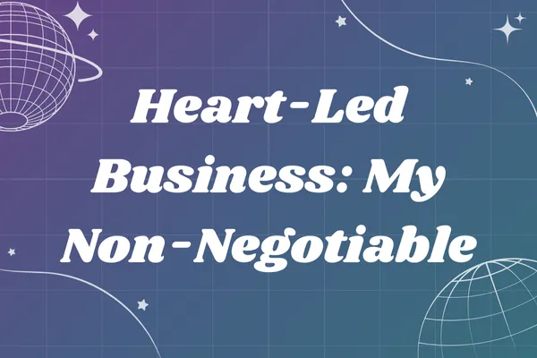 Heart-Led Business: My Non-Negotiable
