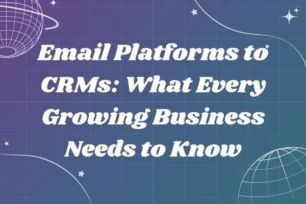 Email Platforms to CRMs: What Every Growing Business Needs to Know