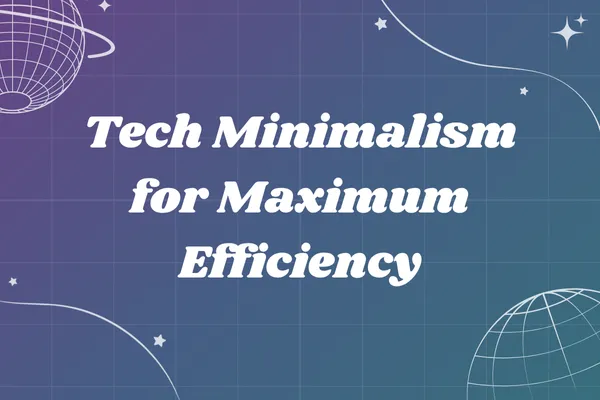 Tech Minimalism for Maximum Efficiency