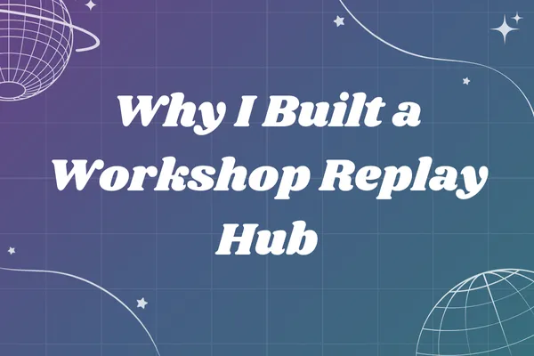 Why I Built a Workshop Replay Hub