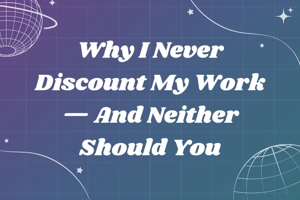 Why I Never Discount My Work — And Neither Should You