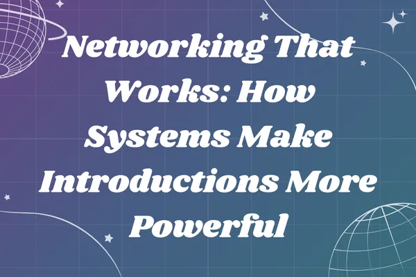 Networking That Works: How Systems Make Introductions More Powerful