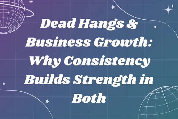 Dead Hangs & Business Growth: Why Consistency Builds Strength in Both