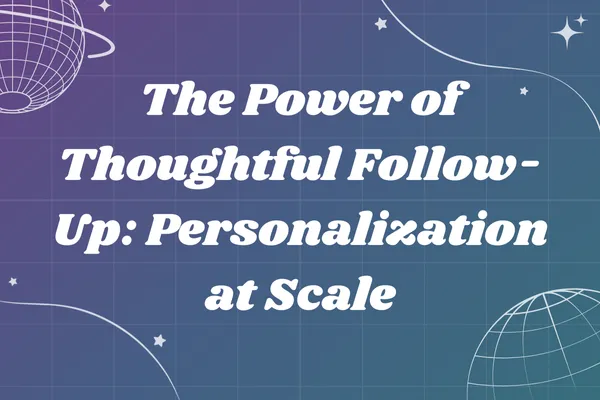 The Power of Thoughtful Follow-Up: Personalization at Scale