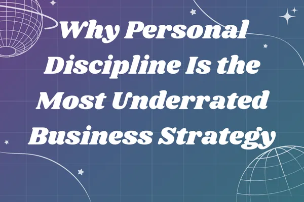 Why Personal Discipline Is the Most Underrated Business Strategy