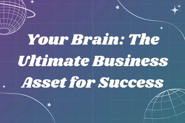 Your Brain: The Ultimate Business Asset for Success
