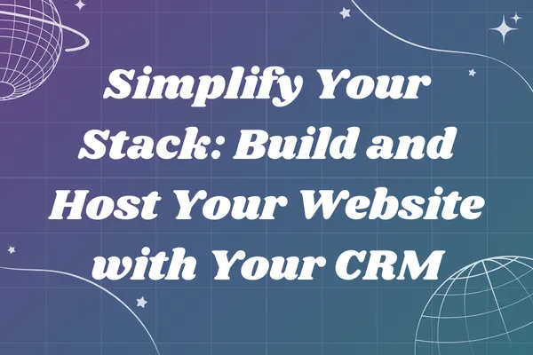 Simplify Your Stack: Build and Host Your Website with Your CRM