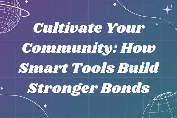 Cultivate Your Community: How Smart Tools Build Stronger Bonds