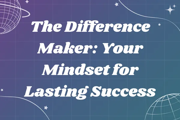 The Difference Maker: Your Mindset for Lasting Success