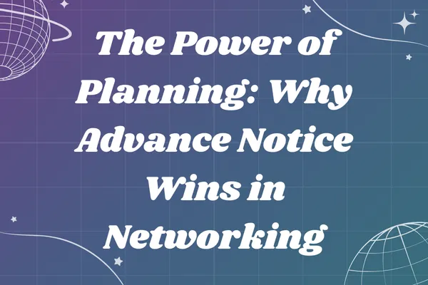 The Power of Planning: Why Advance Notice Wins in Networking