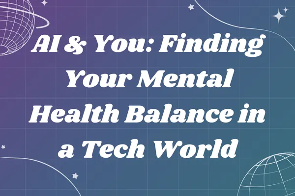 AI & You: Finding Your Mental Health Balance in a Tech World