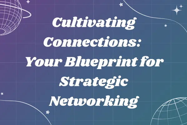 Cultivating Connections: Your Blueprint for Strategic Networking