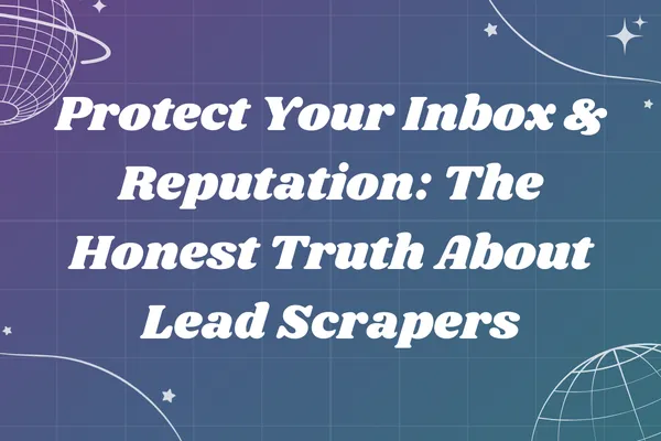 Protect Your Inbox & Reputation: The Honest Truth About Lead Scrapers