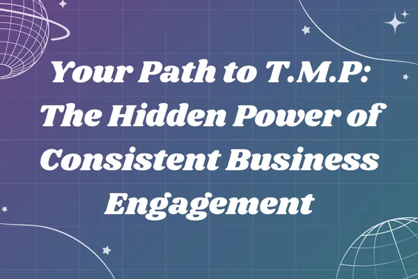 Your Path to T.M.P: The Hidden Power of Consistent Business Engagement