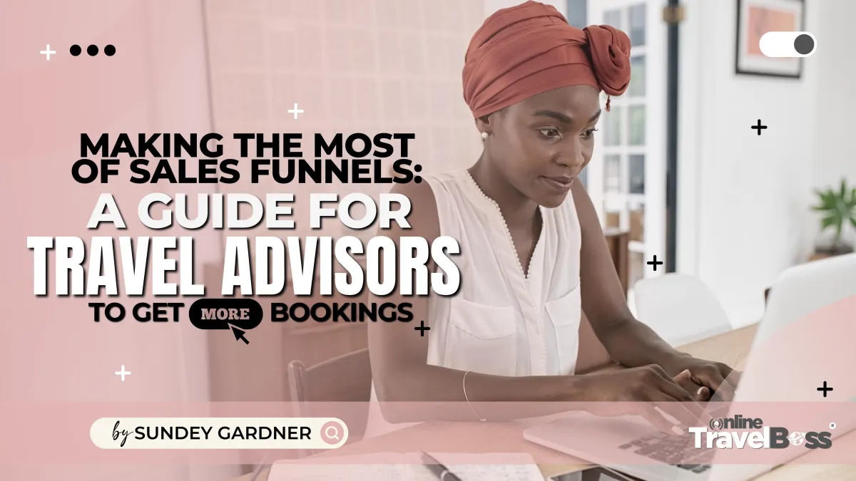 Making the Most of Sales Funnels: A Guide for Travel Advisors to Get More Bookings