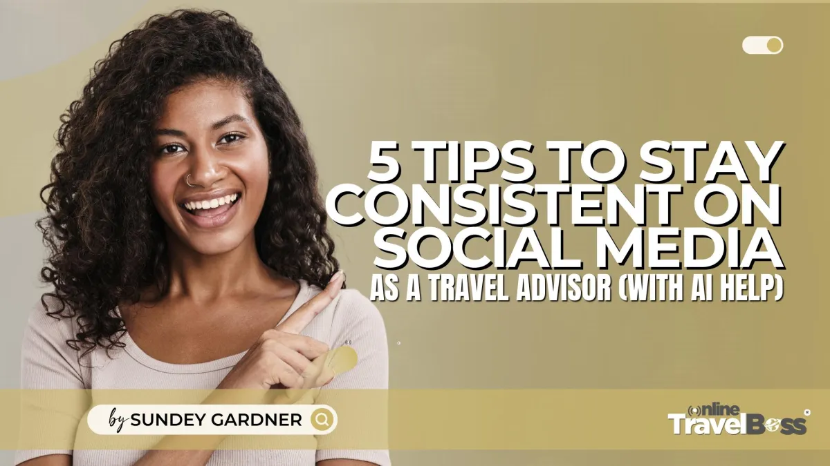 Social media tips for travel advisors: how to stay consistent, use content themes, and create engaging posts with AI.