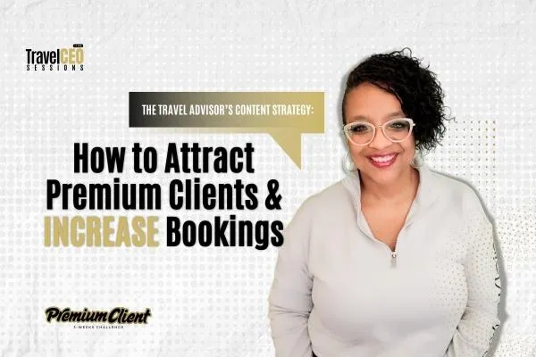 The Travel Advisor’s Content Strategy: How to Attract Premium Clients & Increase Bookings