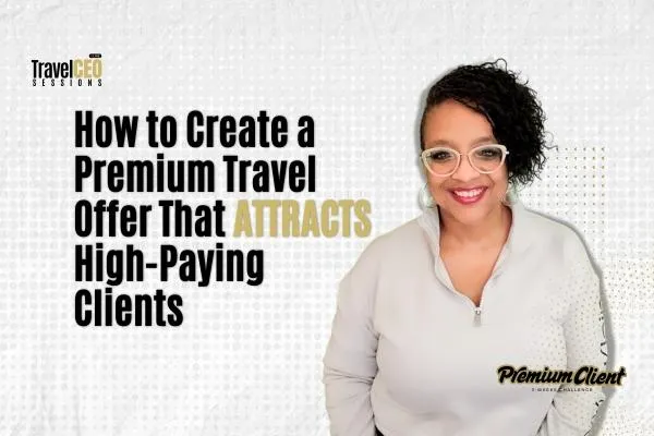 How to Create a Premium Travel Offer That Attracts High-Paying Clients