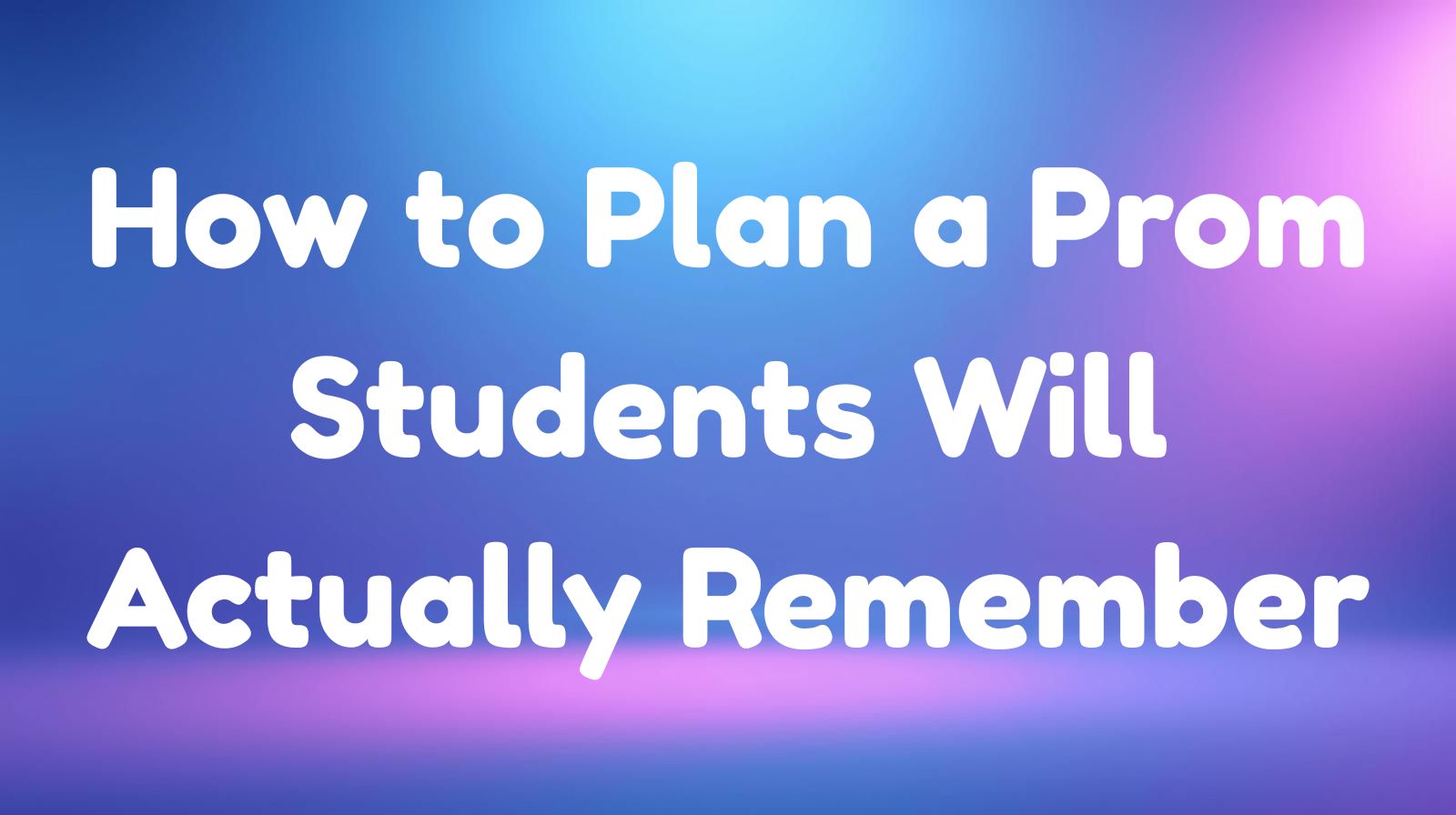 How to Plan a Prom Students Will Actually Remember