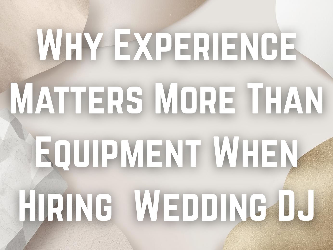 Why Experience Matters More Than Equipment When Hiring a Wedding DJ