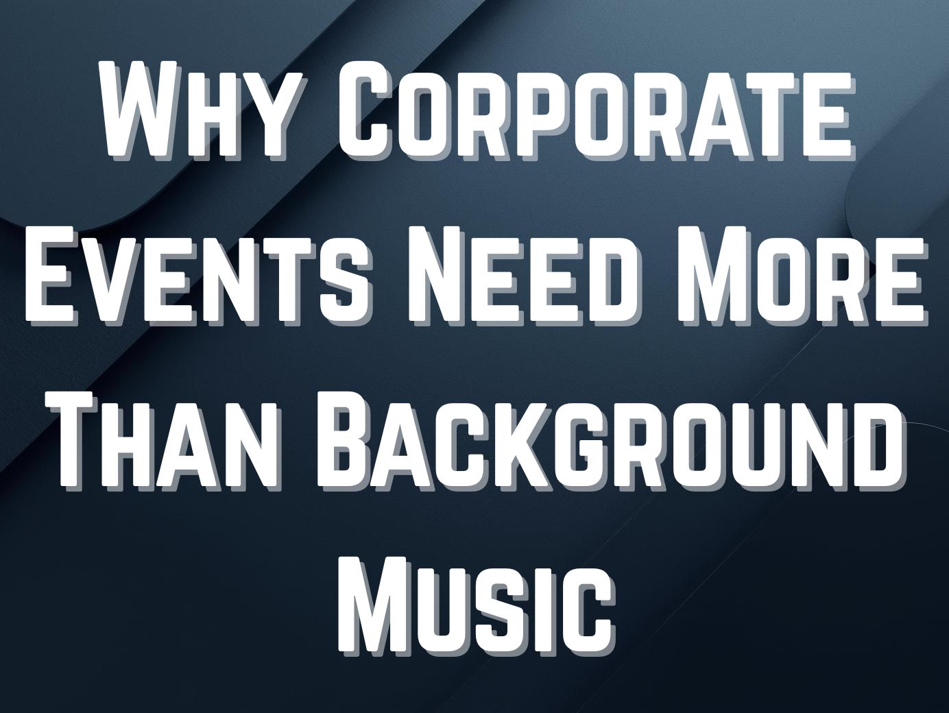 Why Corporate Events Need More Than Background Music