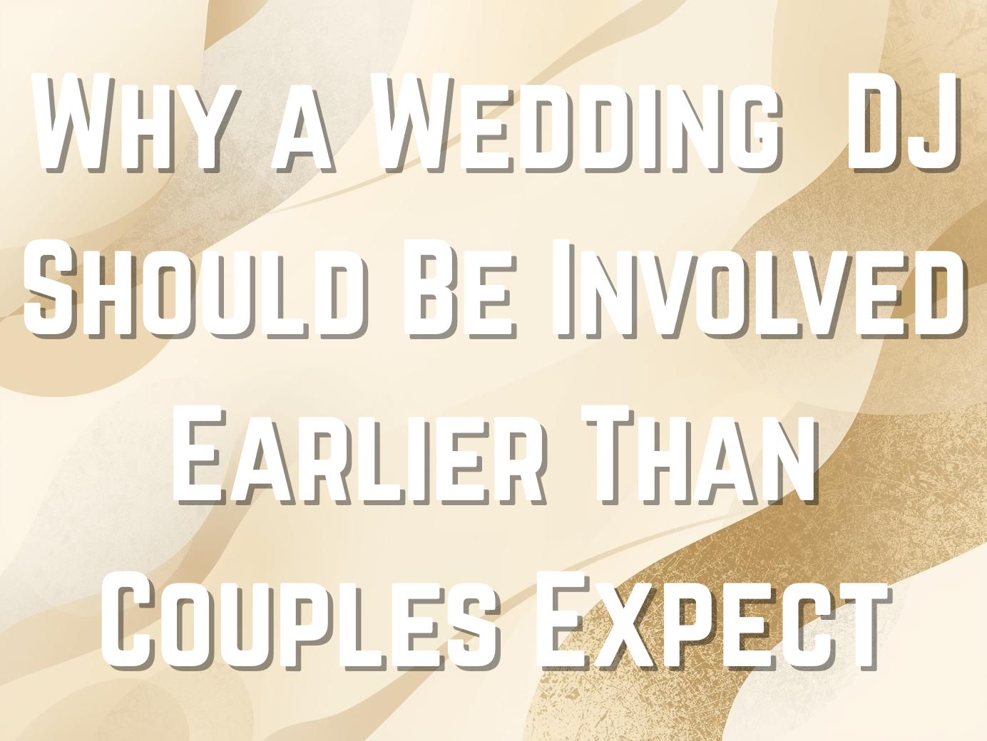 Why a Wedding DJ Should Be Involved Earlier Than Couples Expect
