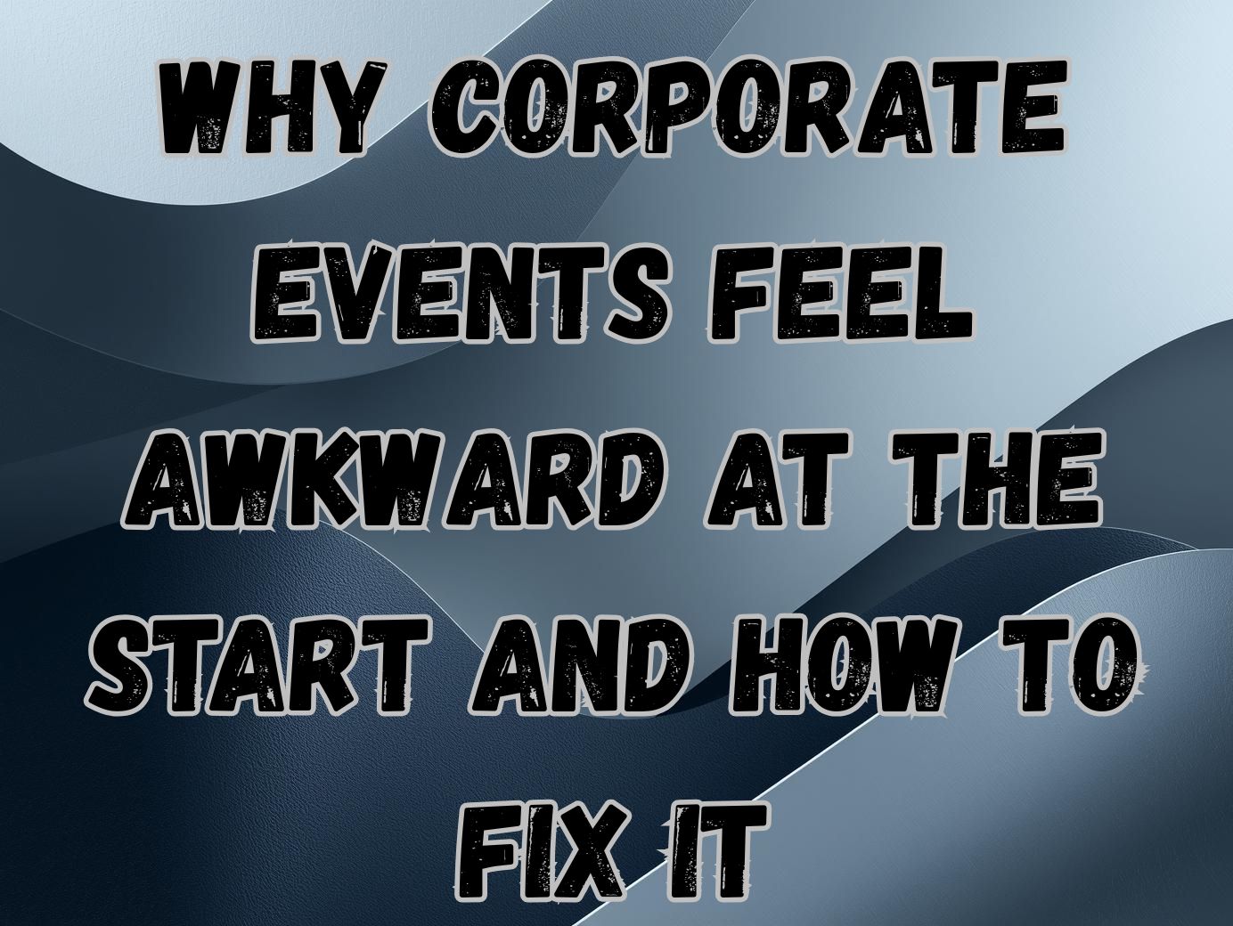 Why Corporate Events Feel Awkward at the Start and How to Fix It