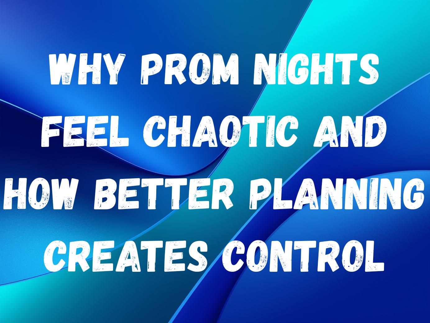 Why Prom Nights Feel Chaotic and How Better Planning Creates Control