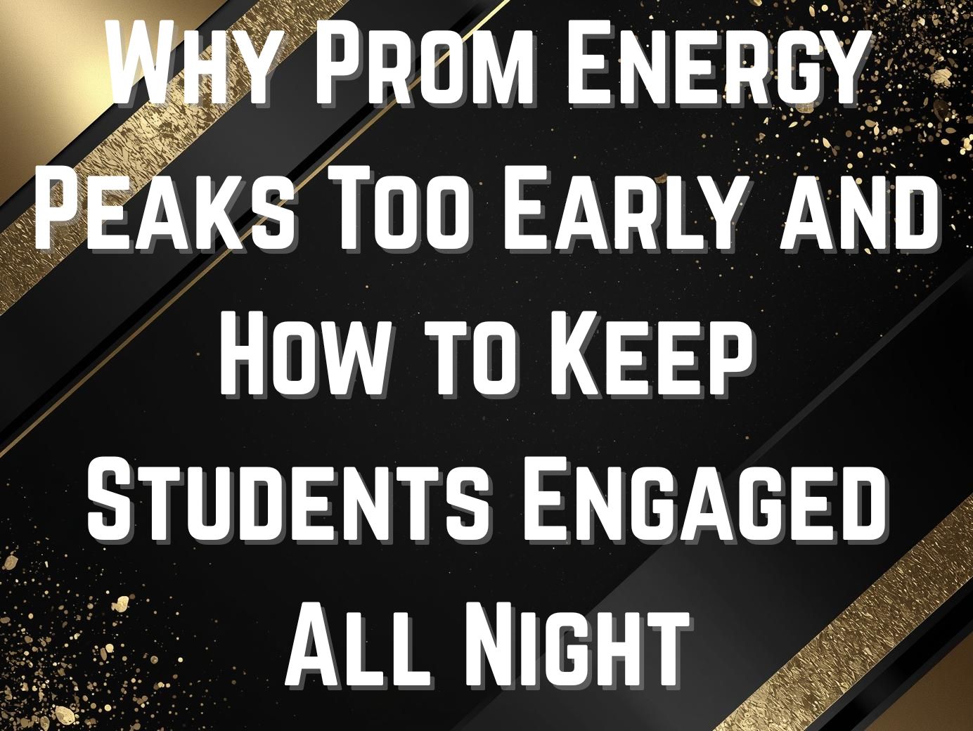 Why Prom Energy Peaks Too Early and How to Keep Students Engaged All Night
