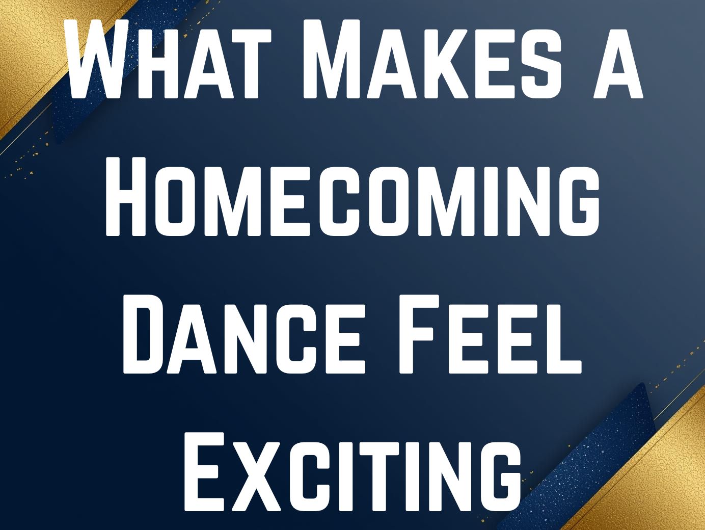 What Makes a Homecoming Dance Feel Exciting Instead of Repetitive