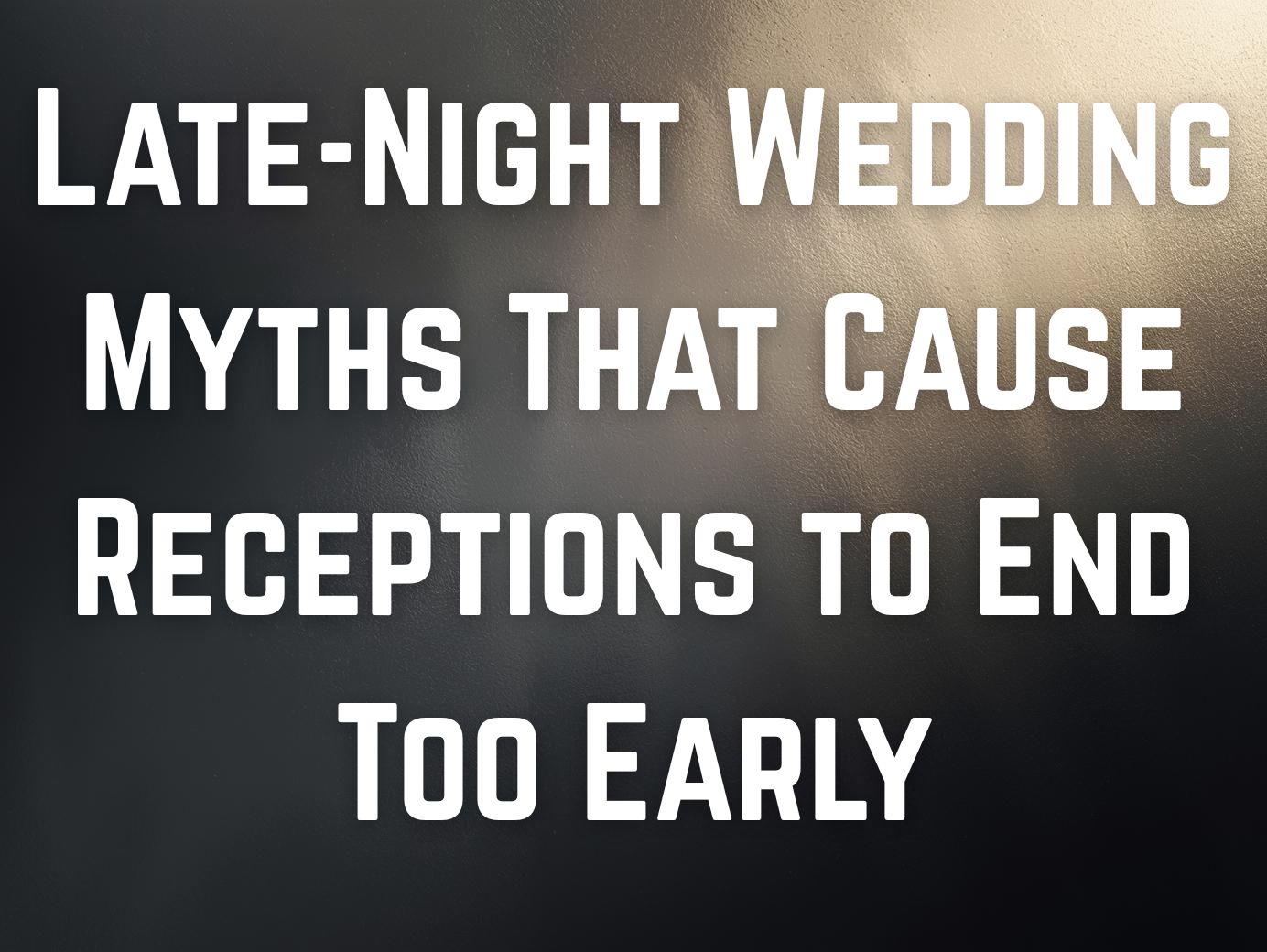 Late-Night Wedding Myths That Cause Receptions to End Too Early