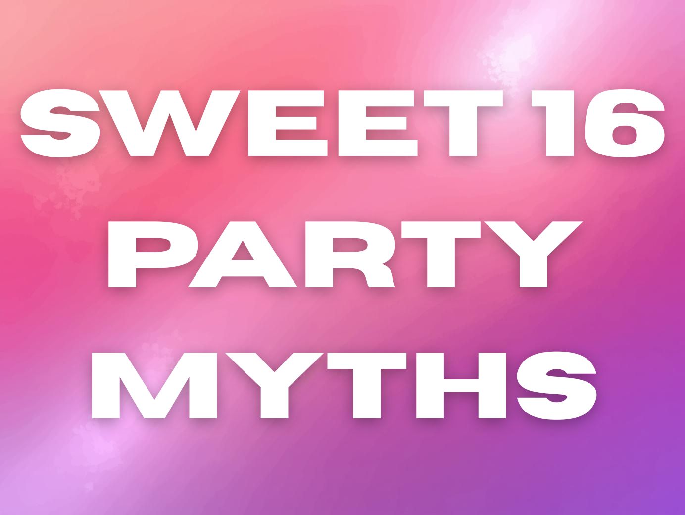 Sweet 16 Party Myths That Lead to Awkward Moments and How to Avoid Them