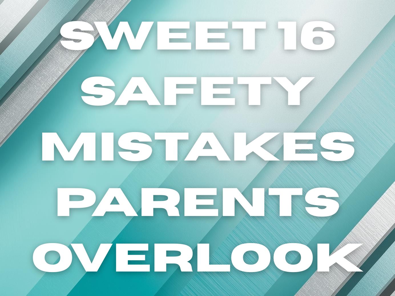 Sweet 16 Safety Mistakes Parents Overlook and How to Plan a Fun Event Without the Risks