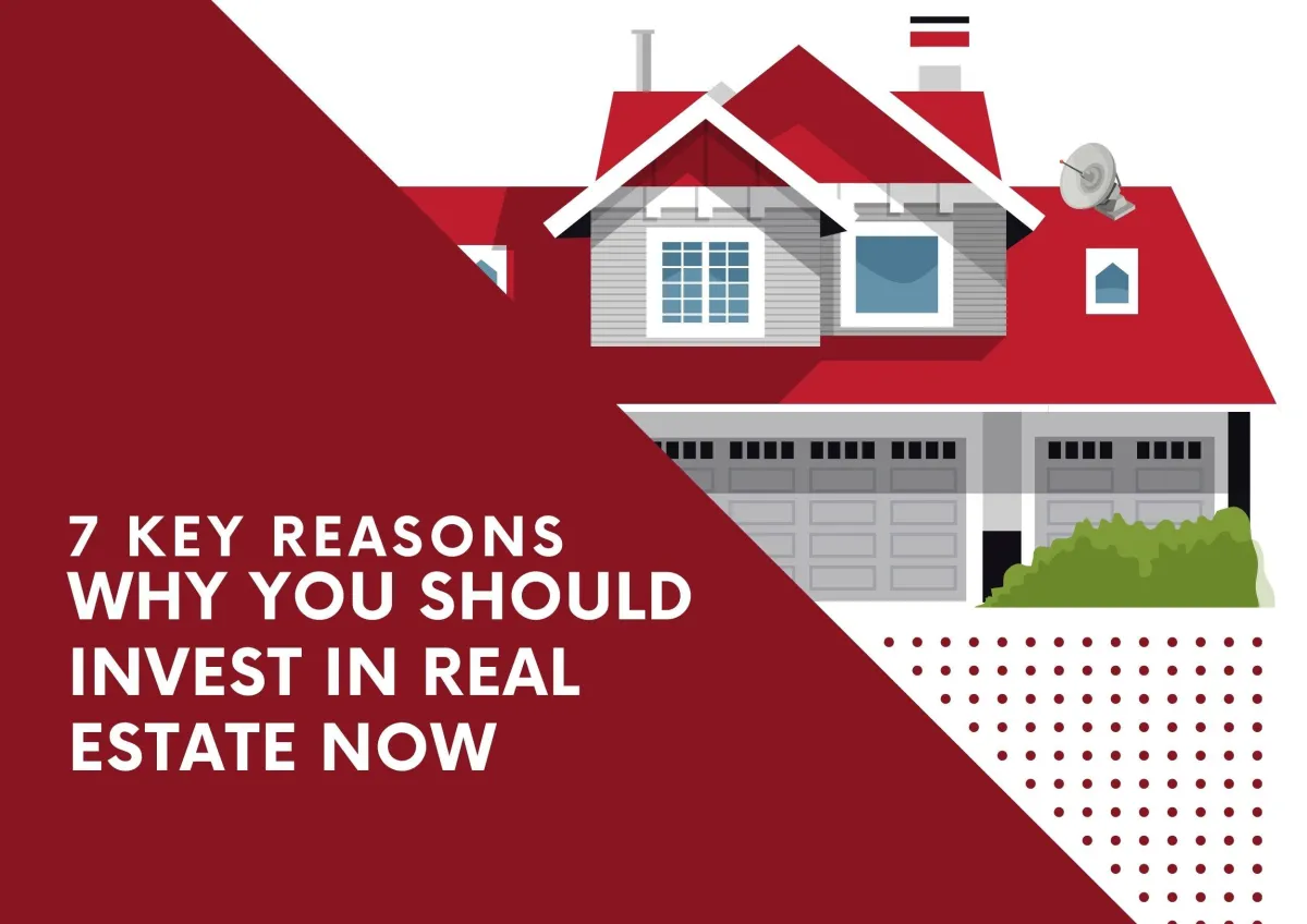 7 Key Reasons Why You Should Invest in Real Estate Now