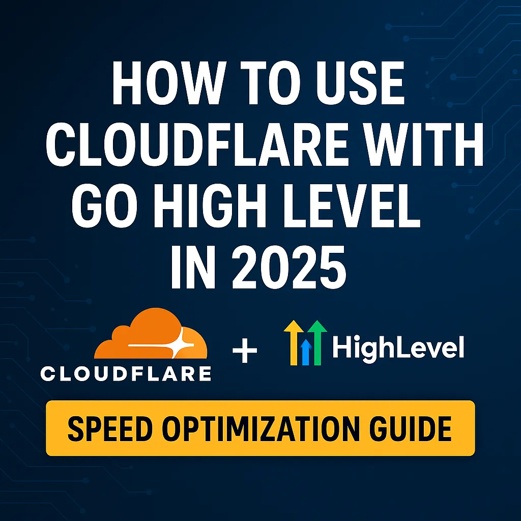 How to Use Cloudflare with Go High Level in 2025: The Complete Speed Optimization Guide