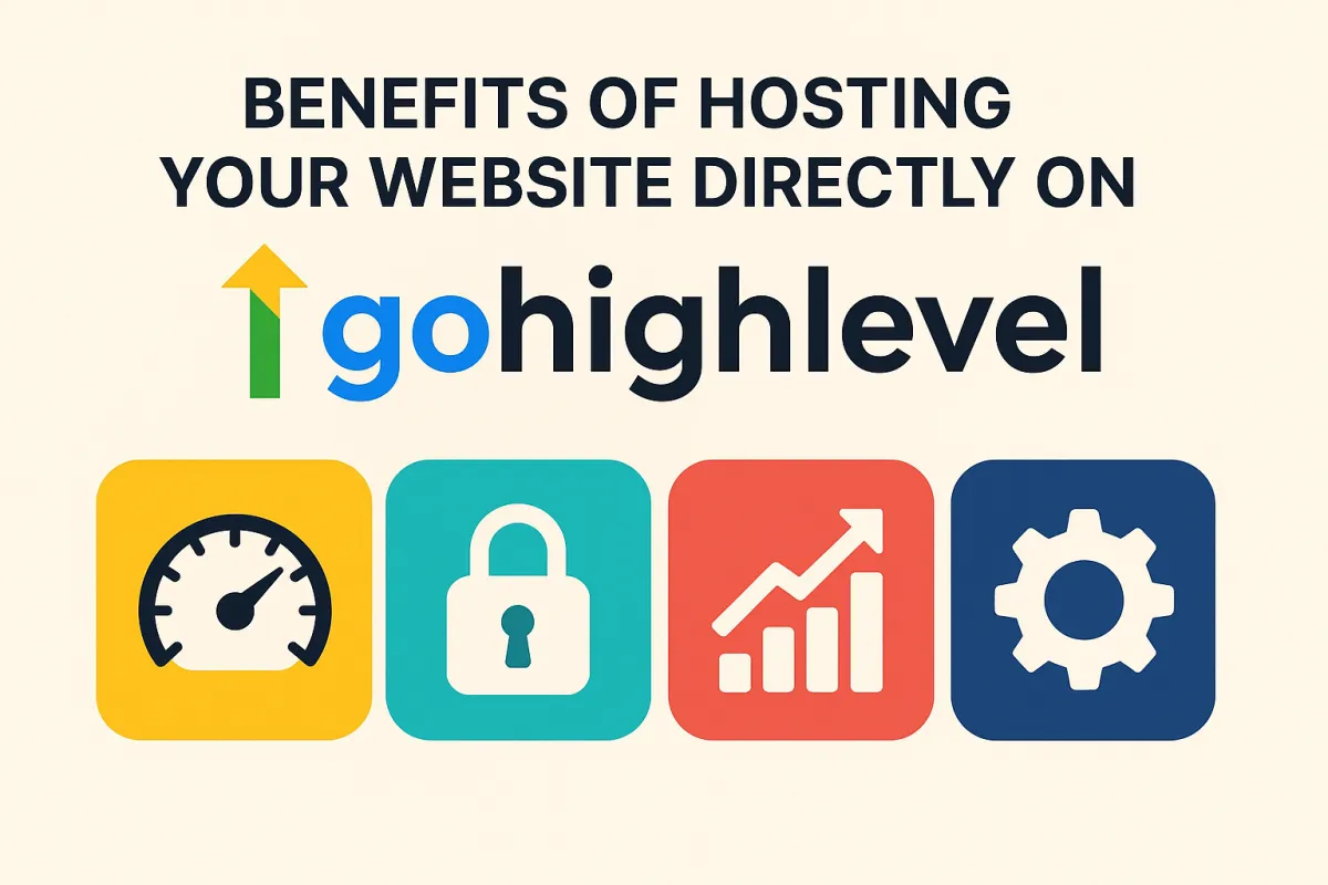 Benefits of Hosting Your Website Directly on Go High Level