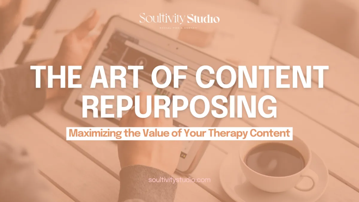 The Art of Content Repurposing: Maximizing the Value of Your Therapy Content