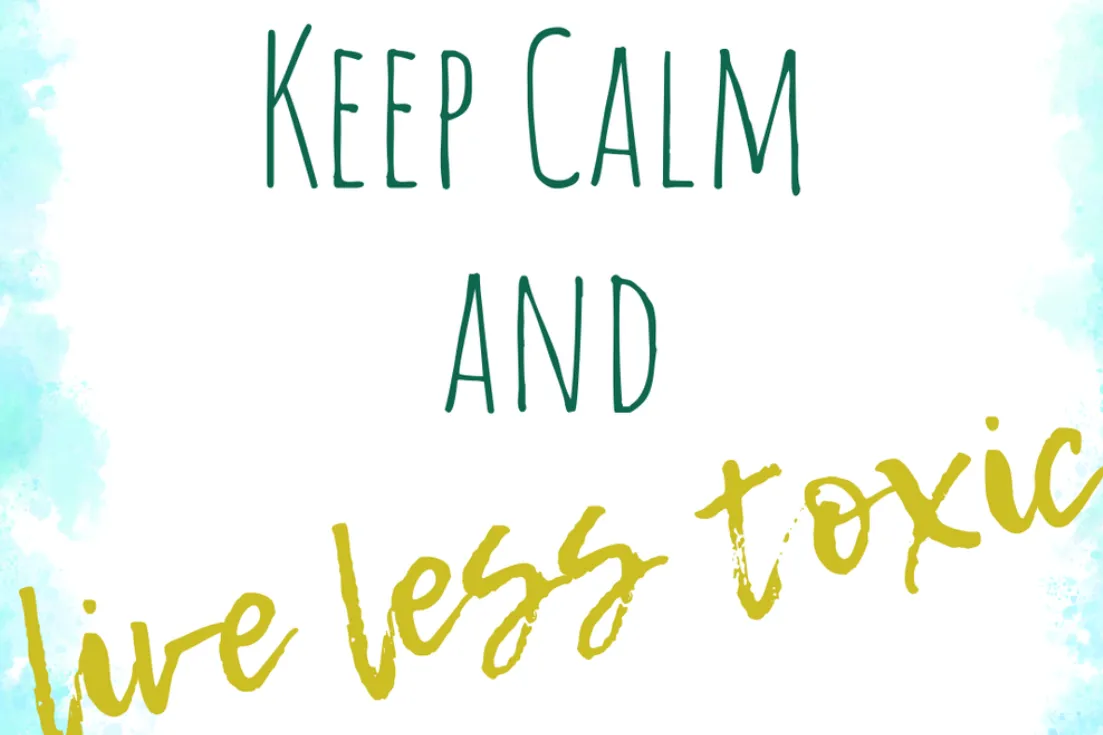 Keep calm and live less toxic